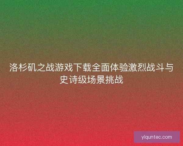 洛杉矶之战游戏下载全面体验激烈战斗与史诗级场景挑战